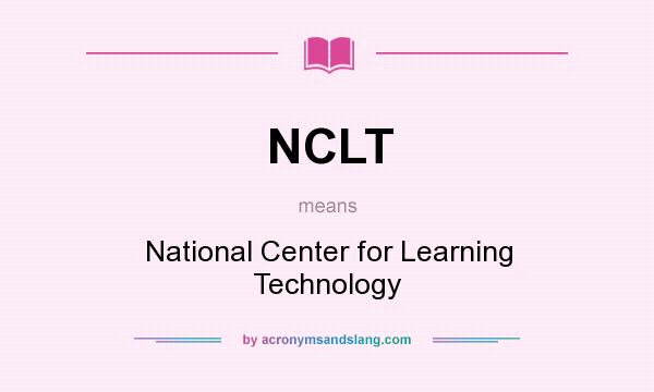 What does NCLT mean? It stands for National Center for Learning Technology