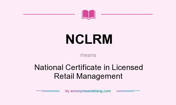 What does NCLRM mean? It stands for National Certificate in Licensed Retail Management