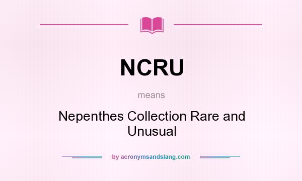 What does NCRU mean? It stands for Nepenthes Collection Rare and Unusual
