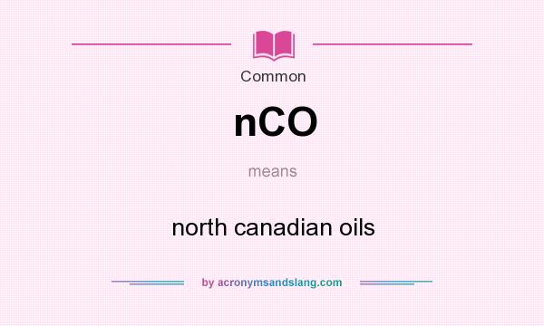 What does nCO mean? It stands for north canadian oils