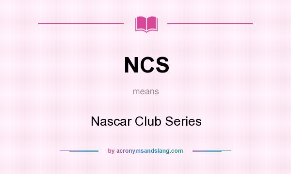 What does NCS mean? It stands for Nascar Club Series