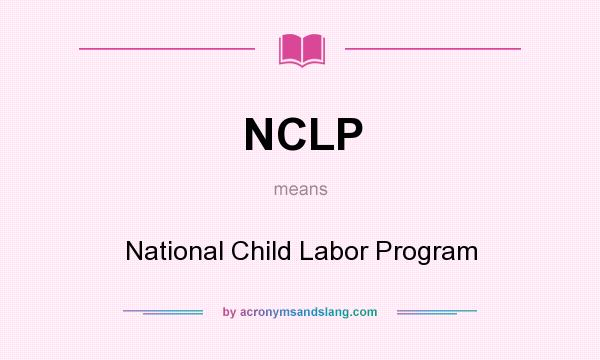 What does NCLP mean? It stands for National Child Labor Program