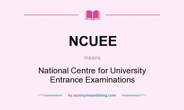 What does NCUEE mean? It stands for National Centre for University Entrance Examinations
