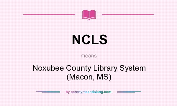 What does NCLS mean? It stands for Noxubee County Library System (Macon, MS)