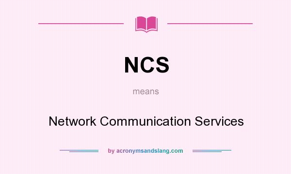 What does NCS mean? It stands for Network Communication Services