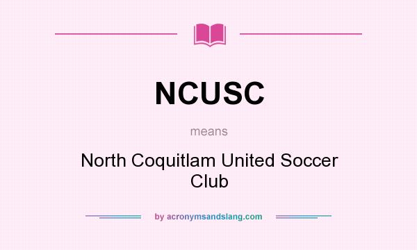 What does NCUSC mean? It stands for North Coquitlam United Soccer Club