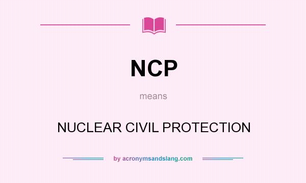 What does NCP mean? It stands for NUCLEAR CIVIL PROTECTION