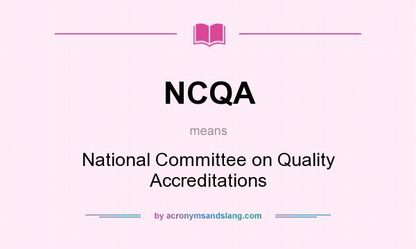 What does NCQA mean? It stands for National Committee on Quality Accreditations