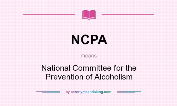 What does NCPA mean? It stands for National Committee for the Prevention of Alcoholism