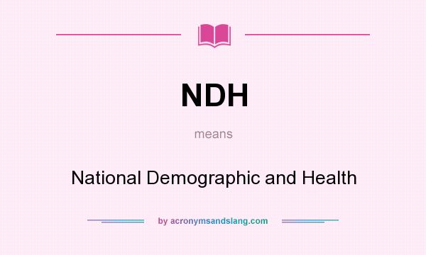 What does NDH mean? It stands for National Demographic and Health
