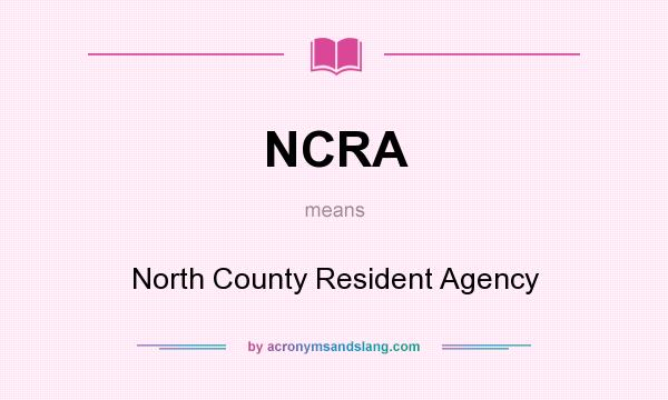 What does NCRA mean? It stands for North County Resident Agency