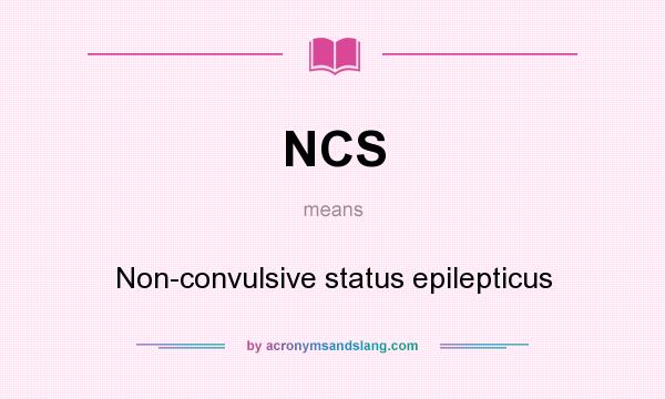 What does NCS mean? It stands for Non-convulsive status epilepticus