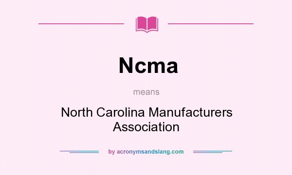 What does Ncma mean? It stands for North Carolina Manufacturers Association
