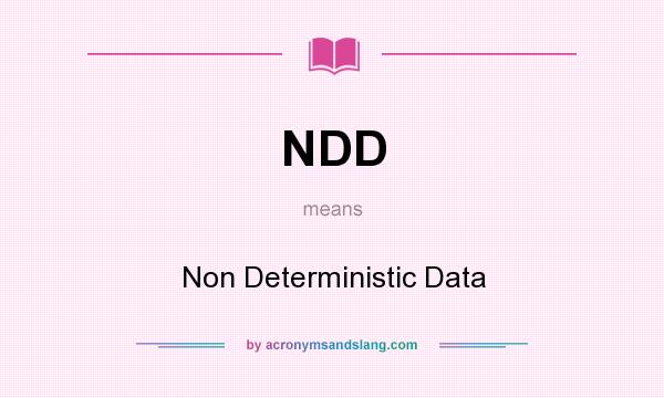 What does NDD mean? It stands for Non Deterministic Data
