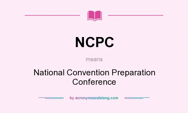 What does NCPC mean? It stands for National Convention Preparation Conference