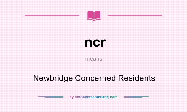 What does ncr mean? It stands for Newbridge Concerned Residents