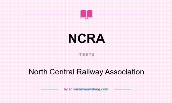 What does NCRA mean? It stands for North Central Railway Association