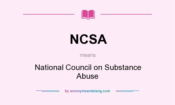 What does NCSA mean? It stands for National Council on Substance Abuse