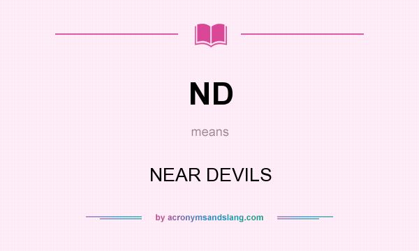 What does ND mean? It stands for NEAR DEVILS