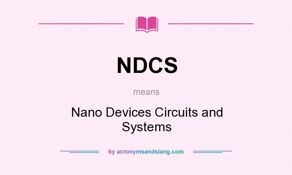 What does NDCS mean? It stands for Nano Devices Circuits and Systems