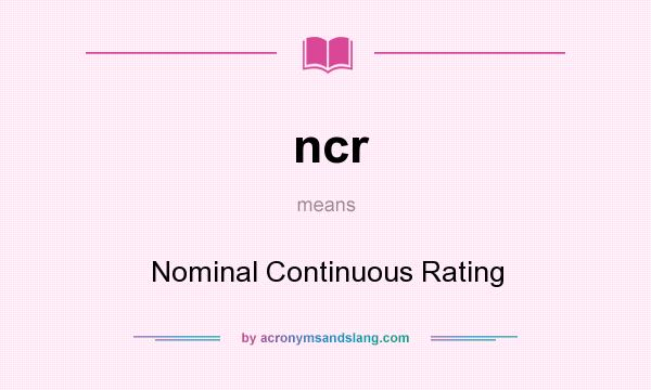What does ncr mean? It stands for Nominal Continuous Rating
