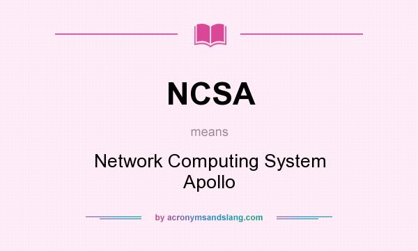 What does NCSA mean? It stands for Network Computing System Apollo
