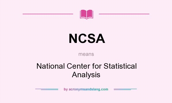 What does NCSA mean? It stands for National Center for Statistical Analysis
