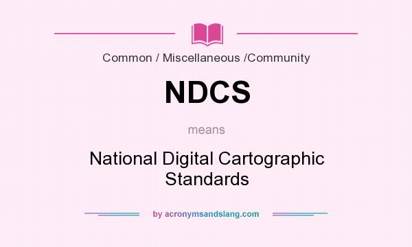 What does NDCS mean? It stands for National Digital Cartographic Standards
