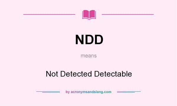 What does NDD mean? It stands for Not Detected Detectable