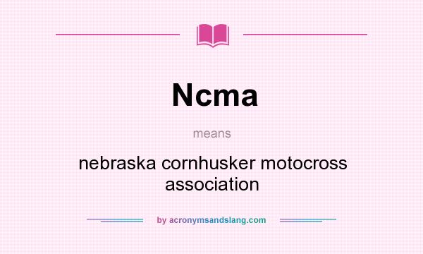 What does Ncma mean? It stands for nebraska cornhusker motocross association