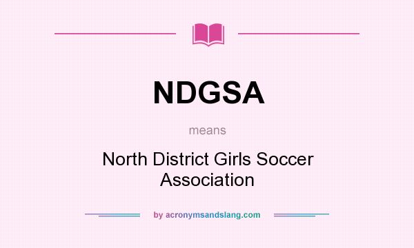 What does NDGSA mean? It stands for North District Girls Soccer Association