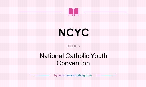 What does NCYC mean? It stands for National Catholic Youth Convention