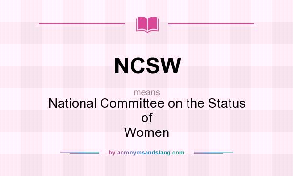 What does NCSW mean? It stands for National Committee on the Status of Women