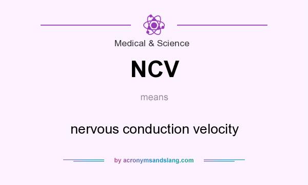 What does NCV mean? It stands for nervous conduction velocity