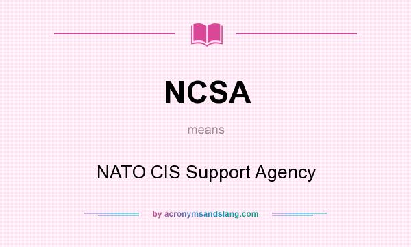 What does NCSA mean? It stands for NATO CIS Support Agency