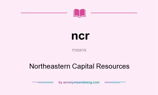 What does ncr mean? It stands for Northeastern Capital Resources