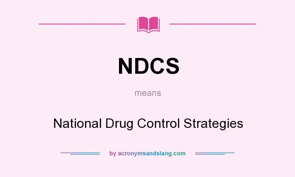 What does NDCS mean? It stands for National Drug Control Strategies