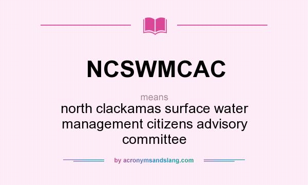 What does NCSWMCAC mean? It stands for north clackamas surface water management citizens advisory committee