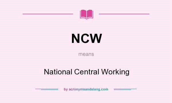 What does NCW mean? It stands for National Central Working