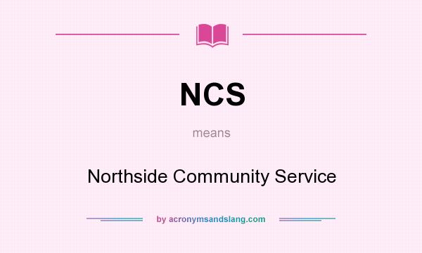 What does NCS mean? It stands for Northside Community Service