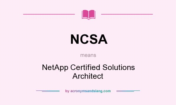 What does NCSA mean? It stands for NetApp Certified Solutions Architect