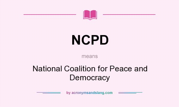 What does NCPD mean? It stands for National Coalition for Peace and Democracy