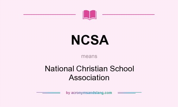What does NCSA mean? It stands for National Christian School Association