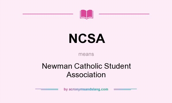 What does NCSA mean? It stands for Newman Catholic Student Association