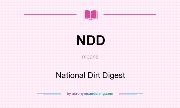 What does NDD mean? It stands for National Dirt Digest