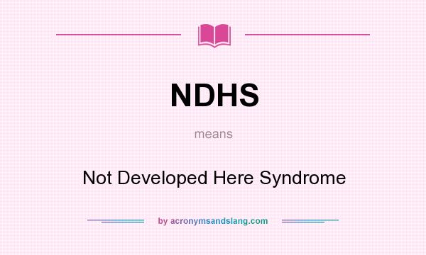 What does NDHS mean? It stands for Not Developed Here Syndrome