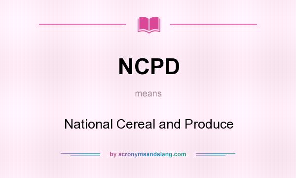 What does NCPD mean? It stands for National Cereal and Produce