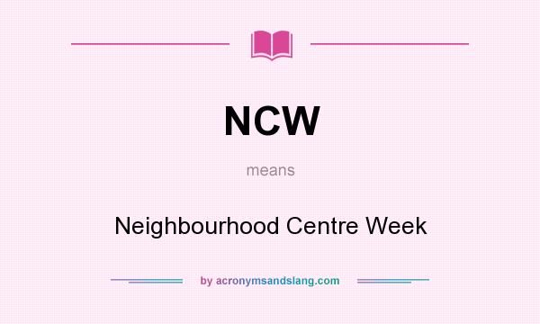 What does NCW mean? It stands for Neighbourhood Centre Week