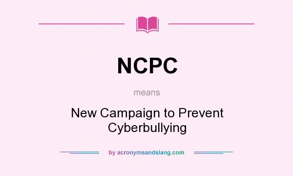 What does NCPC mean? It stands for New Campaign to Prevent Cyberbullying