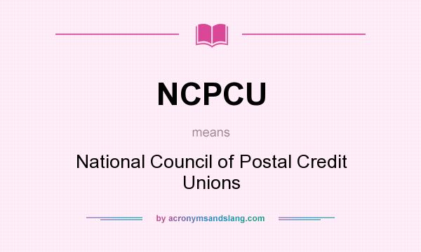 What does NCPCU mean? It stands for National Council of Postal Credit Unions